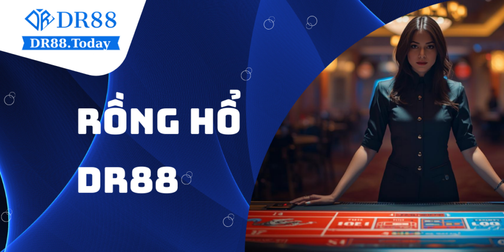 Rồng Hổ DR88 – Luật chơi đơn giản, tỷ lệ thưởng hấp dẫn 2025