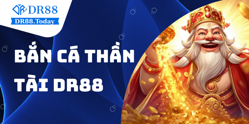 Bắn cá Thần Tài DR88 - Săn cá đổi thưởng với phần thưởng jackpot lớn